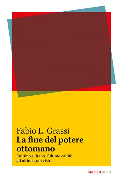 La fine del potere ottomano. L'ultimo sultano, l'ultimo califfo, gli ultimi gran visir - Fabio L. Grassi - ebook
