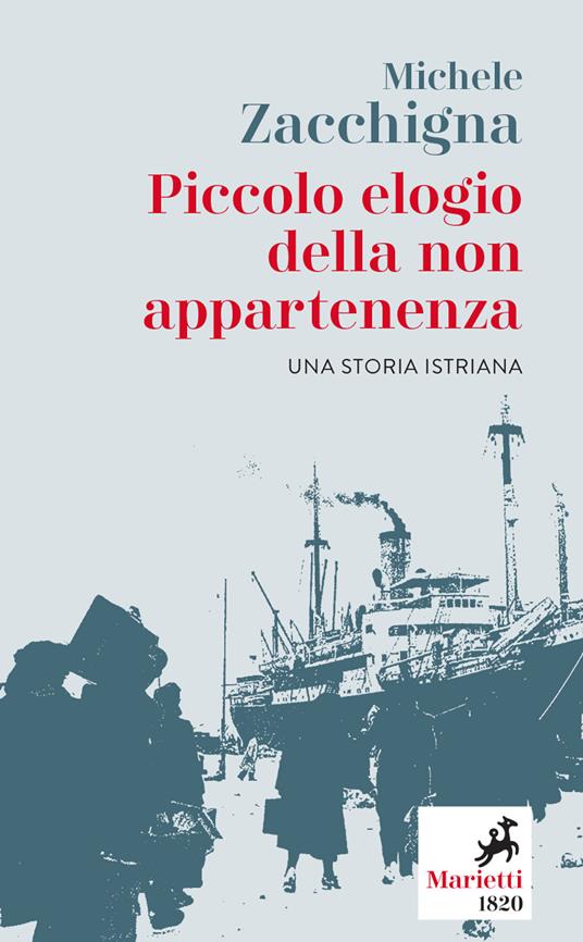 Piccolo elogio della non appartenenza. Una storia istriana - Michele Zacchigna - copertina