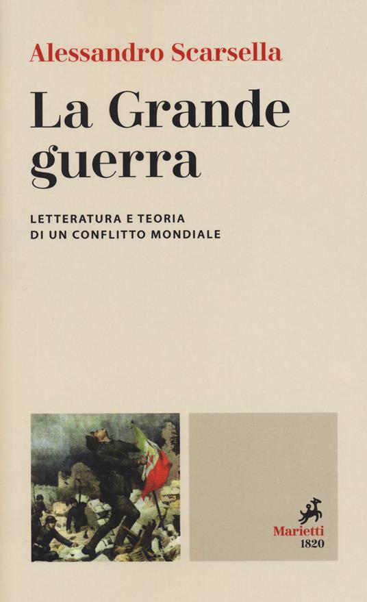 La Grande guerra. Letteratura e teoria di un conflitto mondiale - Alessandro Scarsella - copertina