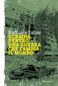 Libro Ucraina. Dentro una guerra che cambia il mondo Raffaele Luise