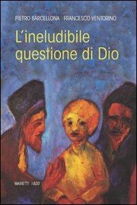 L'ineludibile questione di Dio - Pietro Barcellona,Francesco Ventorino - copertina