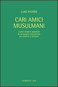 Cari amici musulmani. Come rendere possibile la necessaria convivenza tra islamici e cristiani. Ediz. italiana e araba - Luigi Patrini - copertina