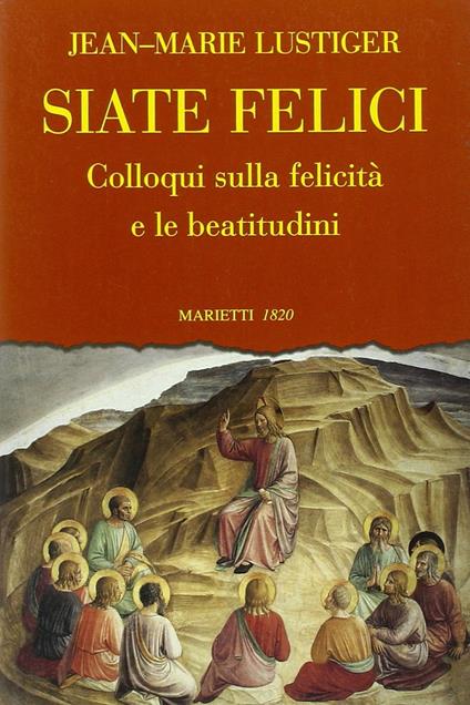 Siate felici. Colloqui sulla felicità e le beatitudine - Jean-Marie Lustiger - copertina