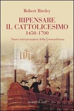 Ripensare il cattolicesimo (1450-1700). Nuove interpretazioni della Controriforma