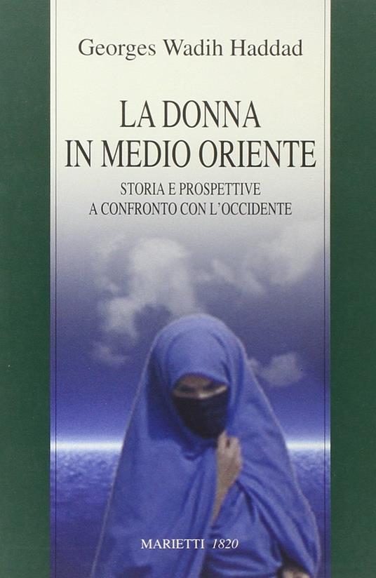 La donna in Medio Oriente. Storia e prospettive a confronto con l'Occidente - Georges Wadih Haddad - copertina