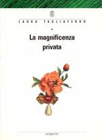 La magnificenza privata. Argenti, gioie, quadri e altri mobili della famiglia Brignole Sale, sec. 16.-19