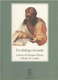 Un dialogo fecondo. Lettere di Etienne Gilson a Henri de Lubac - Étienne Gilson - copertina