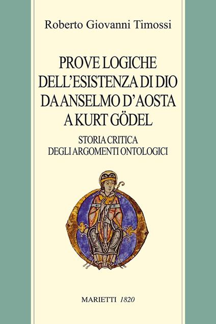 Prove logiche dell'esistenza di Dio da Anselmo d'Aosta a Kurt Gödel. Storia critica degli argomenti ontologici - Roberto Giovanni Timossi - copertina