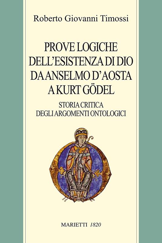 Prove logiche dell'esistenza di Dio da Anselmo d'Aosta a Kurt Gödel. Storia critica degli argomenti ontologici - Roberto Giovanni Timossi - copertina