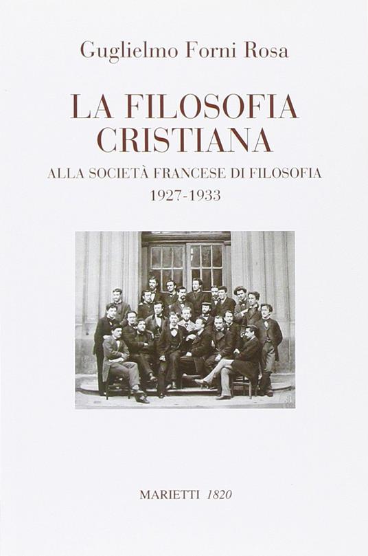 La filosofia cristiana. Alla società francese di filosofia 1927-1933 - Guglielmo Forni Rosa - copertina