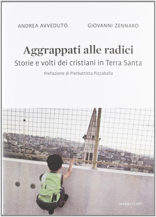 Aggrappati alle radici. Storie e volti dei cristiani in Terra Santa - Andrea Avveduto,Giovanni Zennaro - copertina