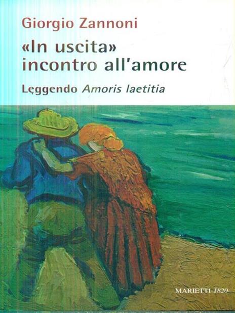 «In uscita» incontro all'amore. Leggendo «Amoris laetitia» - Giorgio Zannoni - 2