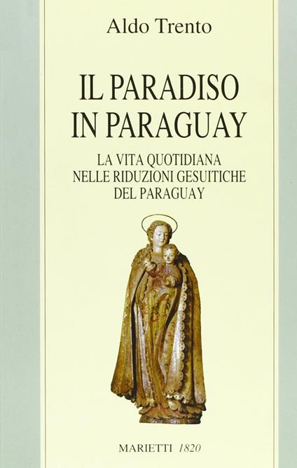 Il paradiso in Paraguay. La vita quotidiana nelle Riduzioni gesuitiche del Paraguay - Aldo Trento - copertina