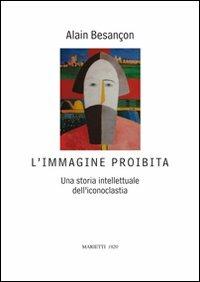 L'immagine proibita. Una storia intellettuale dell'iconoclastia - Alain Besançon - copertina