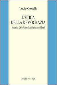 L'etica della democrazia. Attualità della filosofia del diritto di Hegel - Lucio Cortella - copertina
