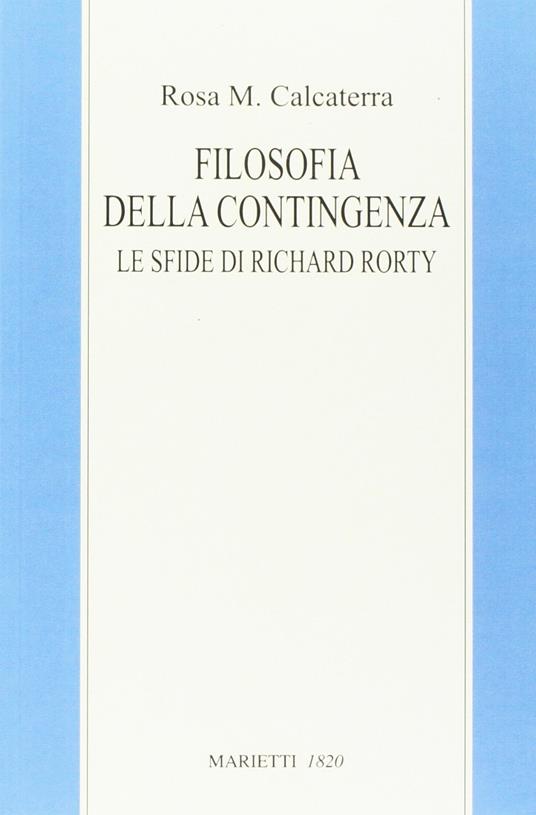 Filosofia della contingenza. Le sfide di Richard Rorty - Rosa Maria Calcaterra - copertina
