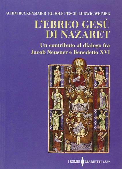L'ebreo Gesù di Nazaret. Un contributo al dialogo fra Jacob Neusner e Benedetto XVI - Achim Buckenmaier,Rudolf C. Pesch,Ludwig Weimer - copertina