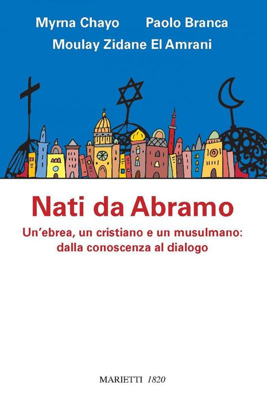 Nati da Abramo. Un'ebrea, un cristiano e un musulmano: dalla conoscenza al dialogo - Paolo Branca,Myrna Chayo,Moulay Zidane El Amrani - ebook