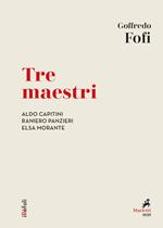 Tre maestri. Aldo Capitini, Raniero Panzieri, Elsa Morante