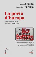 La porta d'Europa. Il confine italiano della rotta balcanica. Con la versione integrale del film di Mauro Caputo «No borders. Flusso di coscienza»