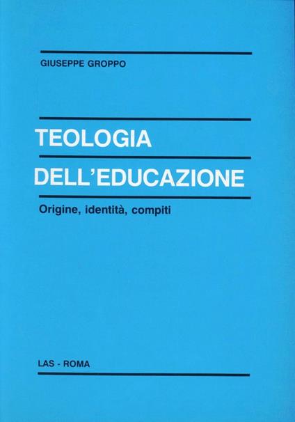 Teologia dell'educazione. Origine, identità, compiti - Giuseppe Groppo - copertina