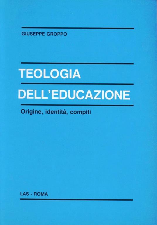 Teologia dell'educazione. Origine, identità, compiti - Giuseppe Groppo - copertina