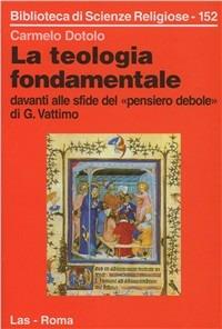 La teologia fondamentale davanti alle sfide del «Pensiero debole» di G. Vattimo - Carmelo Dotolo - copertina