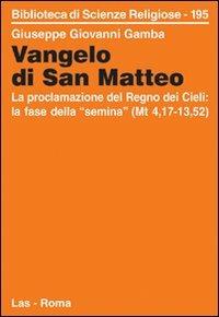 Vangelo di san Matteo. La proclamazione del regno dei cieli: la fase della «semina» (Mt. 4,17-13,52) - Giuseppe G. Gamba - copertina