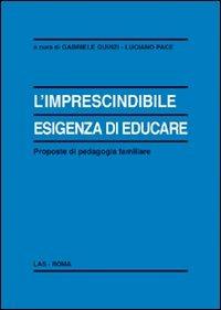 L' imprescindibile esigenza di educare. Proposte di pedagogia familiare - Gabriele Quinzi,Luciano Pace - copertina