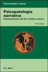 Psicopatologia narrativa. Funzionamento del Sé e pratica clinica - Silvio Ciappi - copertina