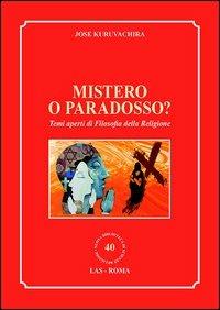 Mistero o paradosso? Temi aperti di filosofia della religione - Jose Kuruvachira - copertina