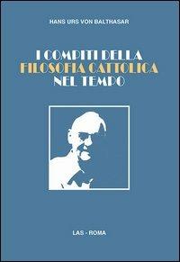 I compiti della filosofia cattolica nel tempo - Hans Urs von Balthasar - copertina