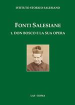 Fonti salesiane. Vol. 1: Don Bosco e la sua opera.