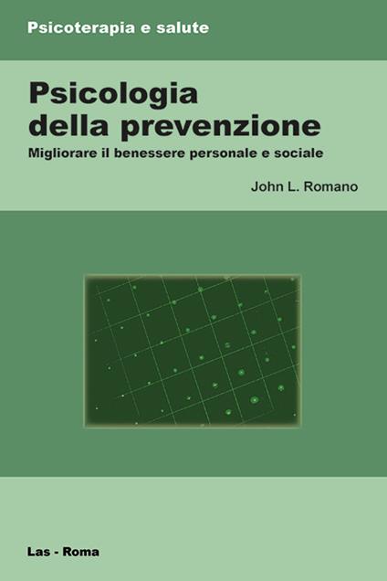 Psicologia della prevenzione. Migliorare il benessere personale e sociale - John L. Romano - copertina