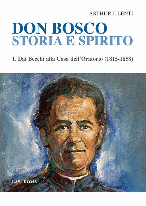Don Bosco. Storia e spirito. Vol. 1: Dai Becchi alla casa dell'oratorio (1815-1858). - Arthur J. Lenti - copertina