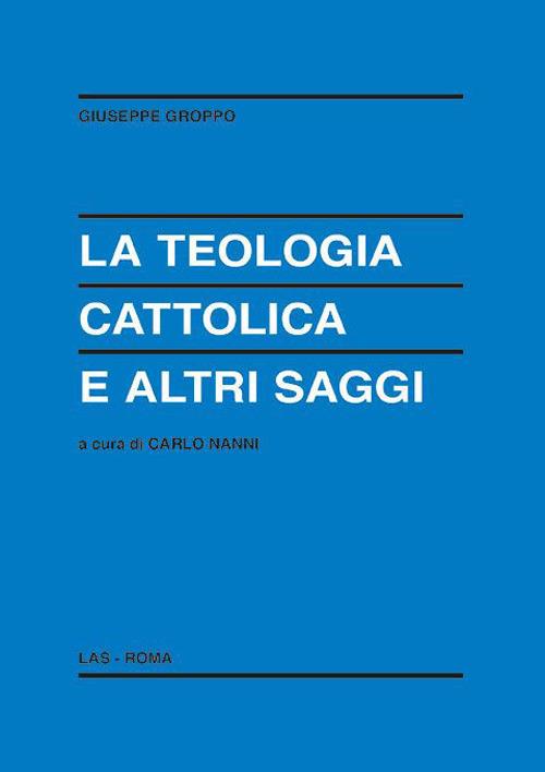 La teologia cattolica e altri saggi - Giuseppe Groppo - copertina
