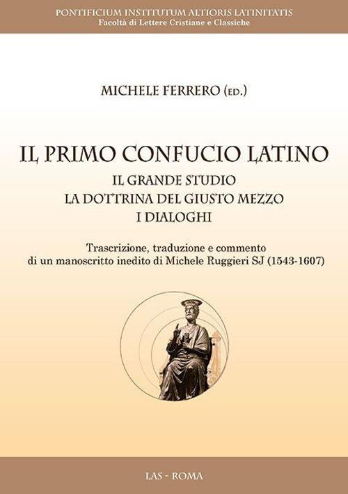 Il primo Confucio latino. Il grande studio. La dottrina del giusto mezzo. I dialoghi - copertina