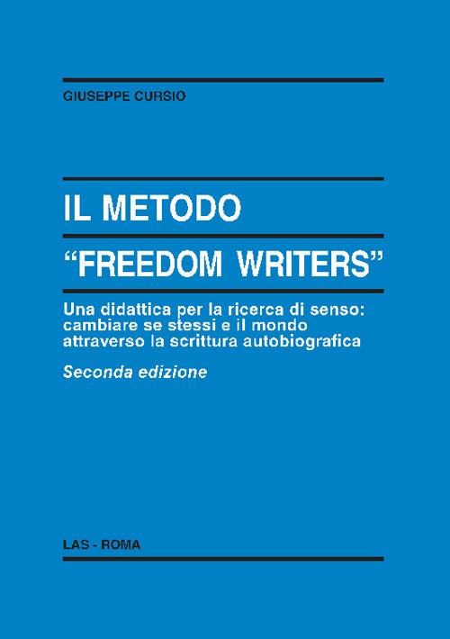 Il metodo «Freedom writers». Una didattica per la ricerca di senso: cambiare se stessi e il mondo attraverso la scrittura autobiografica - Giuseppe Cursio - copertina