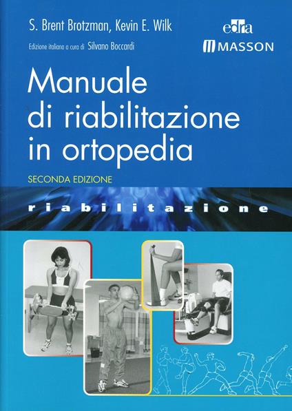Manuale di riabilitazione in ortopedia. Ediz. illustrata - S. Brent Brotzman,Kevin E. Wilk - copertina