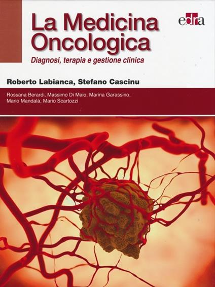 La medicina oncologica. Diagnosi, terapia e gestione clinica - Roberto Labianca,Stefano Cascinu - copertina