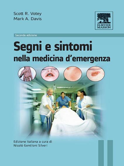 Segni e sintomi nella medicina d'urgenza - Mark A. Davis,Scott R. Votey,Nicolò Gentiloni Silveri - ebook