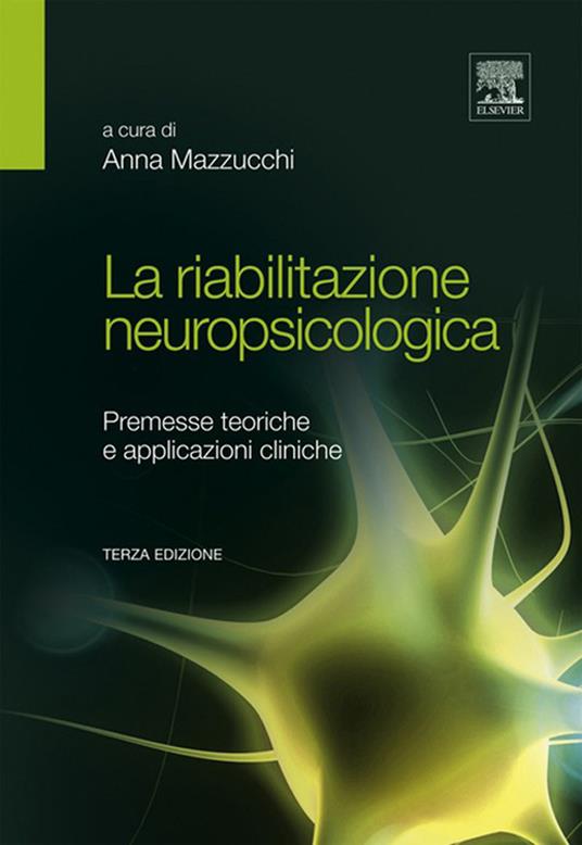 La riabilitazione neuropsicologica. Premesse teoriche e applicazioni cliniche - Anna Mazzucchi - ebook