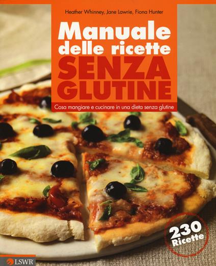 Manuale delle ricette senza glutine. Cosa mangiare e cucinare in una dieta senza glutine - Heather Whinney,Jane Lawrie,Fiona Hunter - copertina