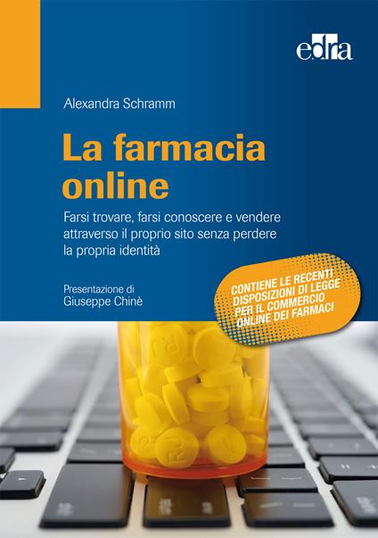 La farmacia online. Farsi trovare, farsi conoscere e vendere attraverso il proprio sito senza perdere la propria identità - Alexandra Schramm,S. Lombardo,G. Pierazzo - ebook