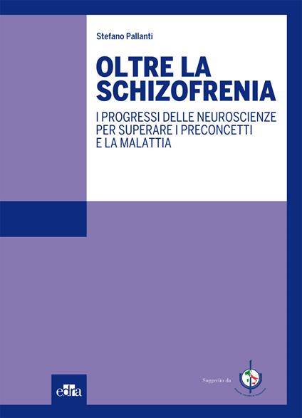 Oltre la schizofrenia. I progressi delle neuroscienze per superare i preconcetti e la malattia - Stefano Pallanti - copertina