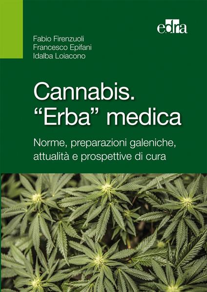 Cannabis. «Erba» medica. Norme, preparazioni galeniche, attualità e prospettive di cura - Francesco Epifani,Fabio Firenzuoli,Idalba Loiacono - ebook