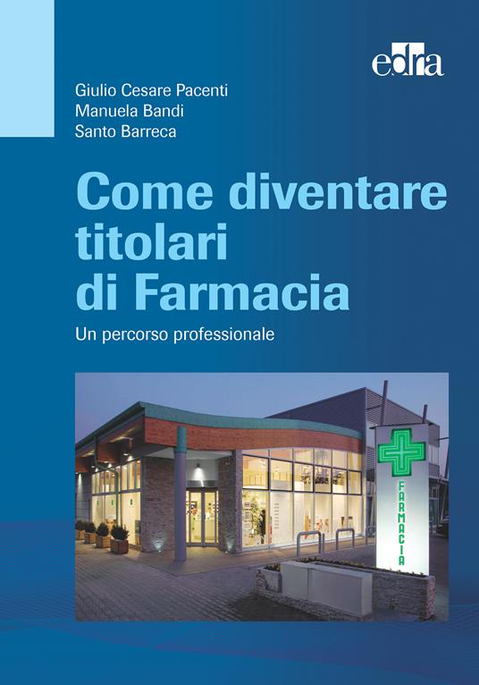 Come diventare titolari di farmacia. Un percorso professionale - Manuela Bandi,Santo Barreca,Giulio Cesare Pacenti - ebook