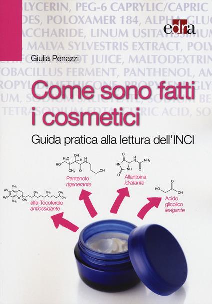 Come sono fatti i cosmetici. Guida pratica alla lettura dell'INCI - Giulia Penazzi - copertina