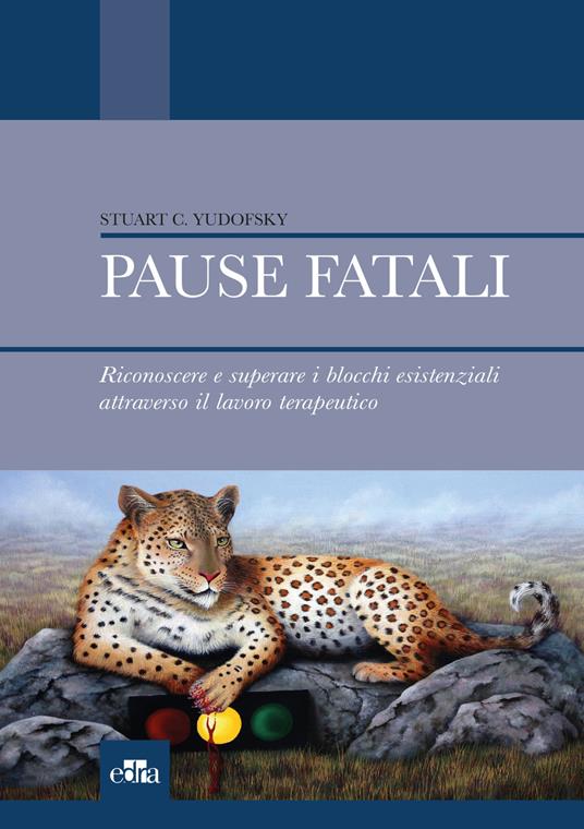 Pause fatali. Riconoscere e superare i blocchi esistenziali attraverso il lavoro terapeutico - Stuart C. Yudofsky - copertina