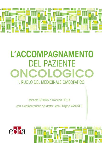 L' accompagnamento del paziente oncologico. Il ruolo del medicinale omeopatico - Michèle Boiron,François Roux,Jean-Philippe Wagner - copertina